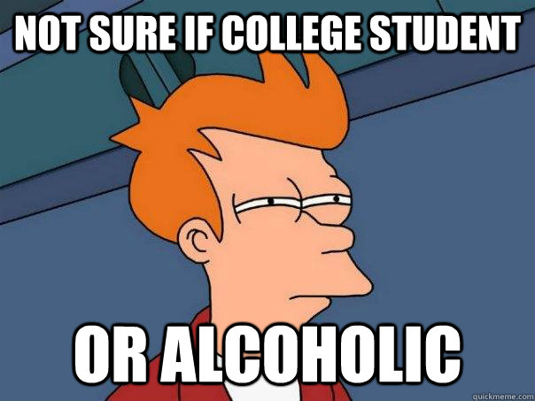 not sure if college student or alcoholic  Futurama Fry