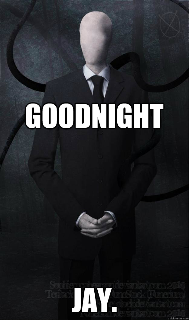 Goodnight Jay. - Goodnight Jay.  Slenderman