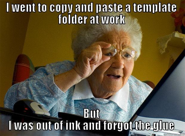 I WENT TO COPY AND PASTE A TEMPLATE FOLDER AT WORK BUT I WAS OUT OF INK AND FORGOT THE GLUE Grandma finds the Internet