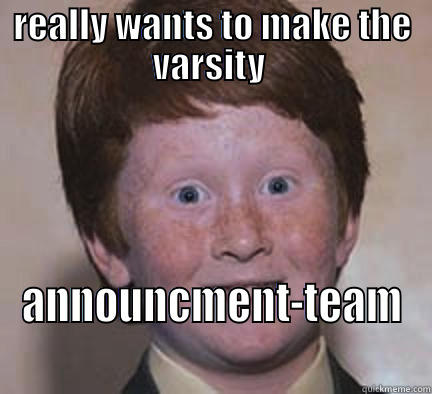 Best one to date!  - REALLY WANTS TO MAKE THE VARSITY  ANNOUNCMENT-TEAM  Over Confident Ginger