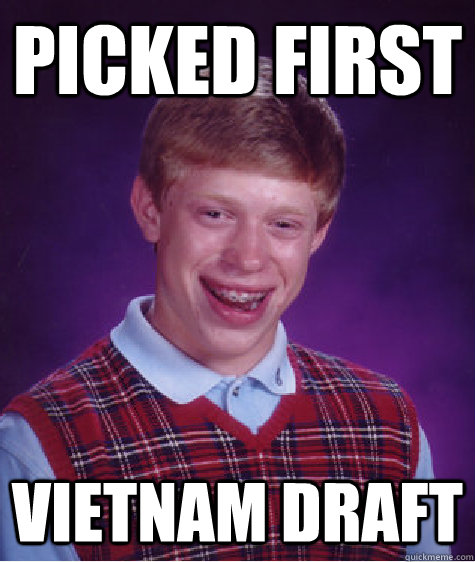 Picked First Vietnam Draft  Bad Luck Brian