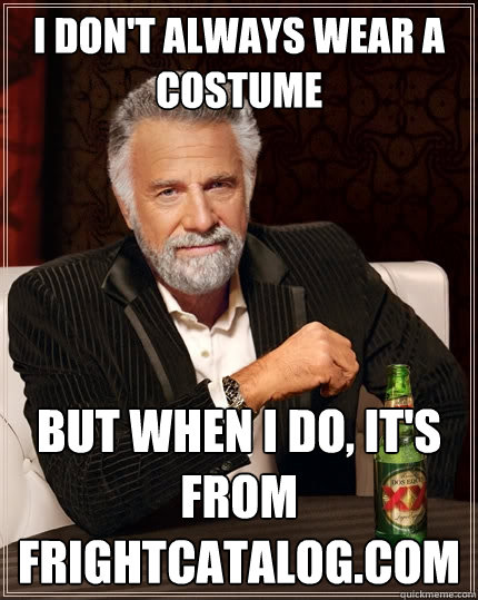 I don't always wear a costume But when I do, it's from frightcatalog.com  The Most Interesting Man In The World