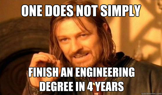 One Does Not Simply Finish an Engineering Degree in 4 years  Boromir