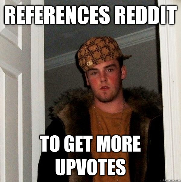 References Reddit To Get More Upvotes  Scumbag Steve