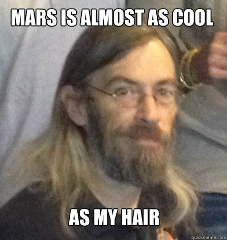 mars is almost as cool as my hair  NASA Long Hair Dude