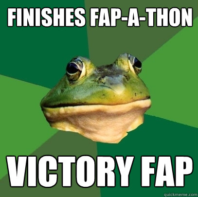 Finishes fap-a-thon Victory fap  Foul Bachelor Frog