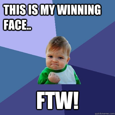 This is my WINNING face.. FTW! - This is my WINNING face.. FTW!  Success Kid