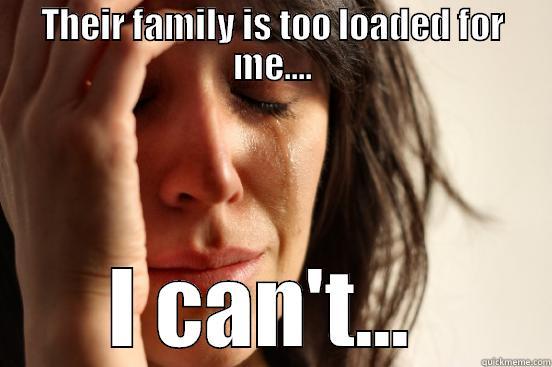 THEIR FAMILY IS TOO LOADED FOR ME.... I CAN'T...  First World Problems