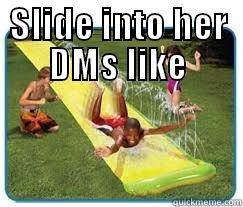 SLIDE INTO HER DMS LIKE  Misc