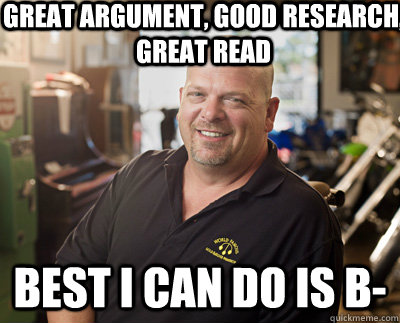 Great argument, good research, great read Best I can do is B-  Pawn Stars