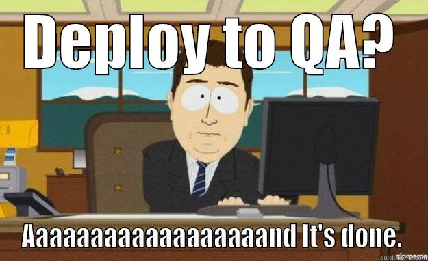 DEPLOY TO QA? AAAAAAAAAAAAAAAAAAND IT'S DONE. aaaand its gone