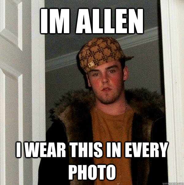 im allen i wear this in every photo  Scumbag Steve