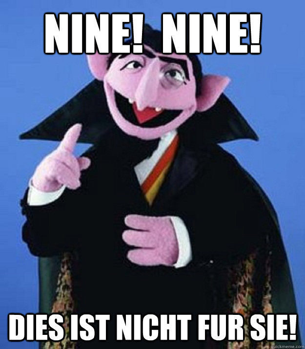 Nine!  Nine! Dies ist nicht fur Sie!  