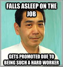 falls asleep on the job gets promoted due to being such a hard worker  Overly Dedicated Japanese Employee