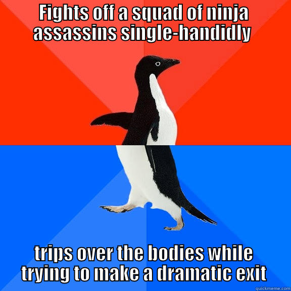 FIGHTS OFF A SQUAD OF NINJA ASSASSINS SINGLE-HANDIDLY  TRIPS OVER THE BODIES WHILE TRYING TO MAKE A DRAMATIC EXIT Socially Awesome Awkward Penguin