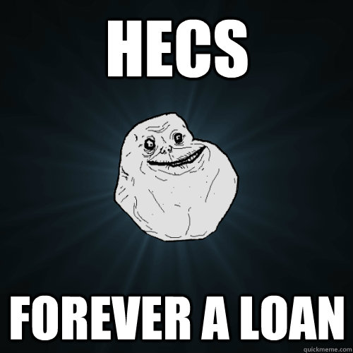 HECS forever a loan  Forever Alone