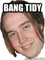 bang tidy  - bang tidy   dean the queen