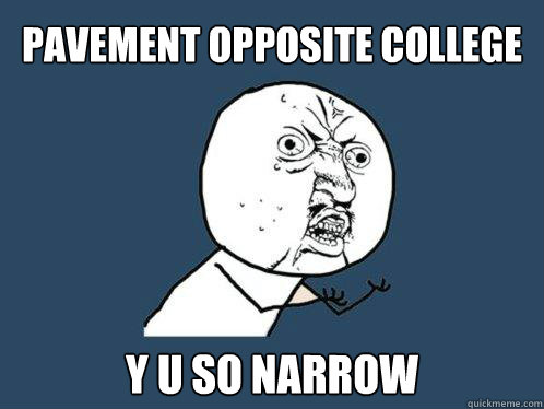 PAVEMENT OPPOSITE COLLEGE Y U SO NARROW  Y U No