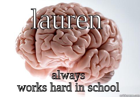 LAUREN ALWAYS WORKS HARD IN SCHOOL Scumbag Brain