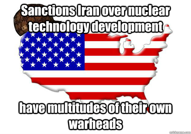 Sanctions Iran over nuclear technology development have multitudes of their own warheads  Scumbag america