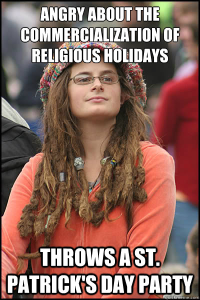 angry about the commercialization of religious holidays throws a st. patrick's day party  College Liberal