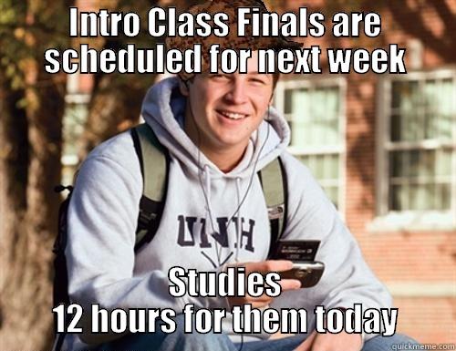 INTRO CLASS FINALS ARE SCHEDULED FOR NEXT WEEK STUDIES 12 HOURS FOR THEM TODAY College Freshman