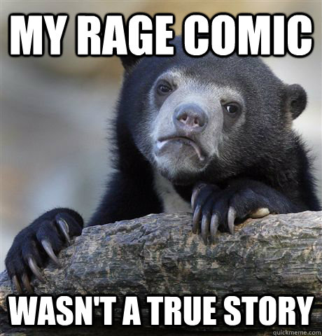 my rage comic wasn't a true story  Confession Bear