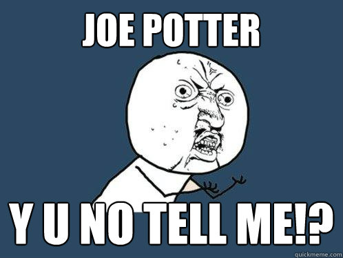 Joe Potter Y U no tell me!? - Joe Potter Y U no tell me!?  Y U No