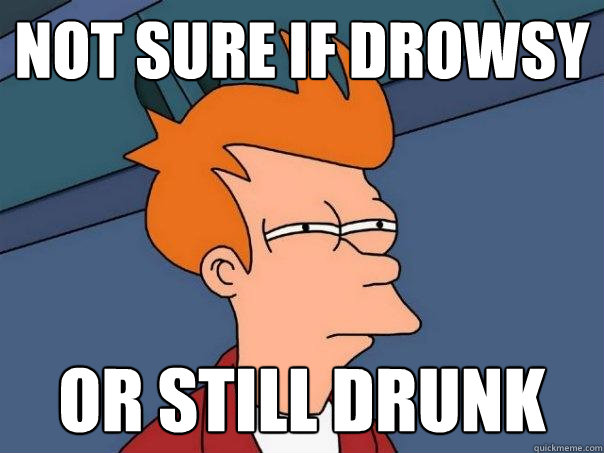 Not sure if drowsy or still drunk - Not sure if drowsy or still drunk  Futurama Fry