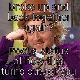 BROKE UP AND BACK TOGETHER AGAIN? POST A STATUS OF HOW THAT TURNS OUT FOR YOU Creepy Wonka