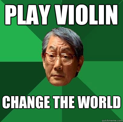 play violin change the world  High Expectations Asian Father