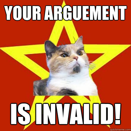 your arguement Is invalid!  Lenin Cat