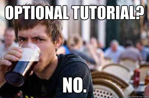 Optional Tutorial? NO.  Lazy College Senior