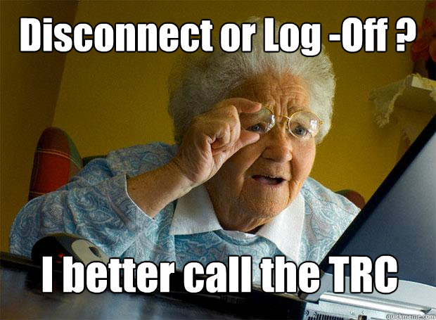 Disconnect or Log -Off ? I better call the TRC  Grandma finds the Internet