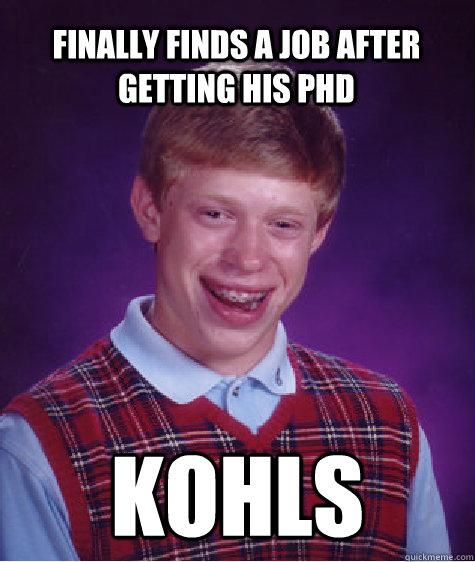 finally finds a job after getting his phd kohls  Bad Luck Brian