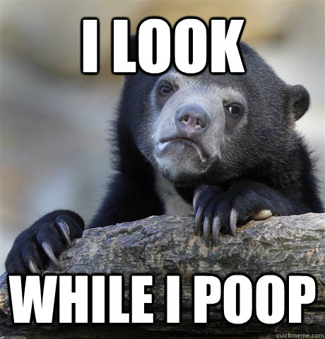 I look while I poop  Confession Bear