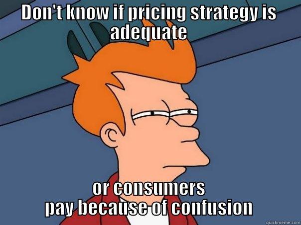 DON'T KNOW IF PRICING STRATEGY IS ADEQUATE OR CONSUMERS PAY BECAUSE OF CONFUSION Futurama Fry