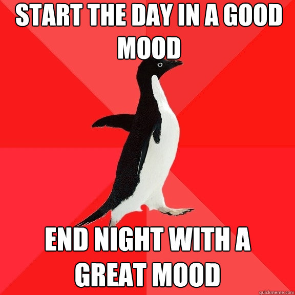 start the day in a good mood end night with a great mood  Socially Awesome Penguin