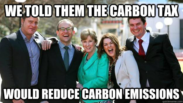 We told them the carbon tax Would reduce carbon emissions  Australian Greens Laughing