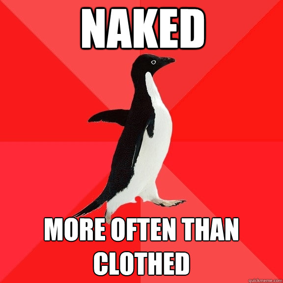 naked more often than clothed  Socially Awesome Penguin