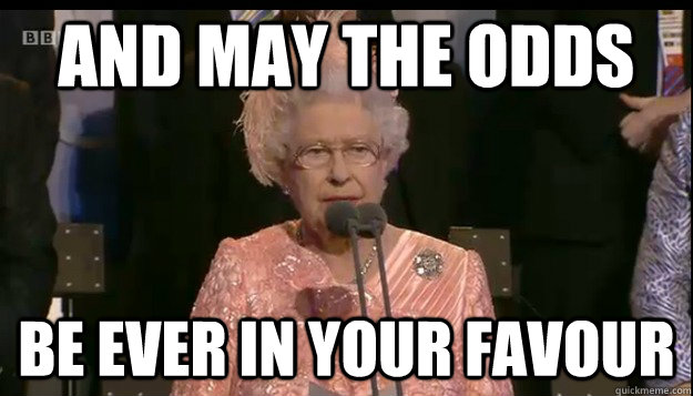 AND MAY THE ODDS BE EVER IN YOUR FAVOUR - AND MAY THE ODDS BE EVER IN YOUR FAVOUR  Queen Speech