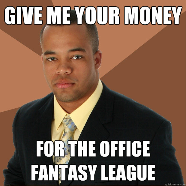 Give me your money for the office fantasy league - Give me your money for the office fantasy league  Successful Black Man
