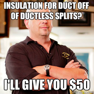 Insulation for duct off of ductless splits? I'll give you $50   