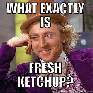 WHAT EXACTLY IS FRESH KETCHUP? Condescending Wonka