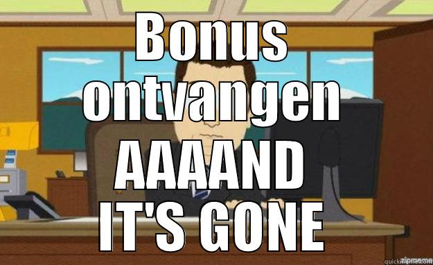 BONUS ONTVANGEN AAAAND IT'S GONE aaaand its gone