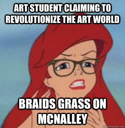 Art student claiming to revolutionize the art world braids grass on McNalley - Art student claiming to revolutionize the art world braids grass on McNalley  Hipster Ariel