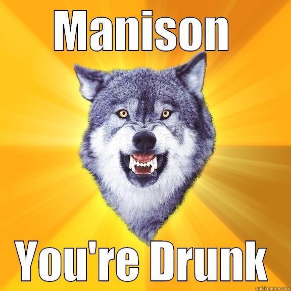 MANISON YOU'RE DRUNK Courage Wolf