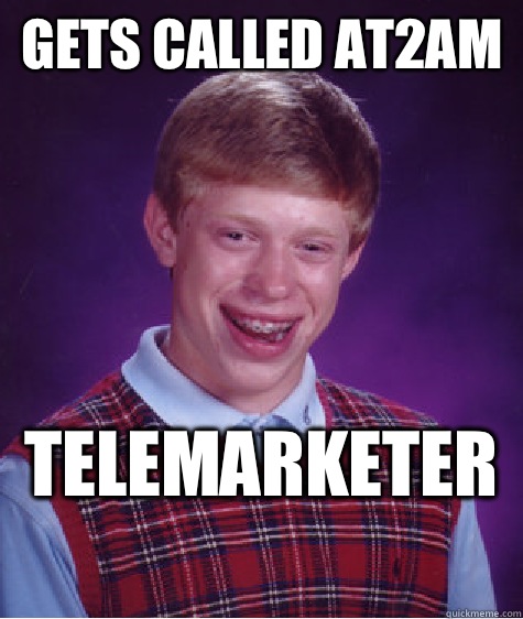 Gets called at2am  Telemarketer   Bad Luck Brian