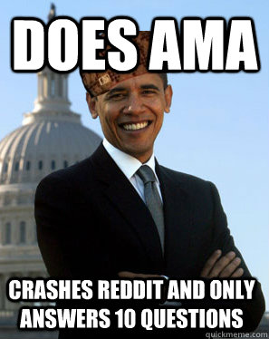 Does AMA Crashes reddit and only answers 10 questions  Scumbag Obama