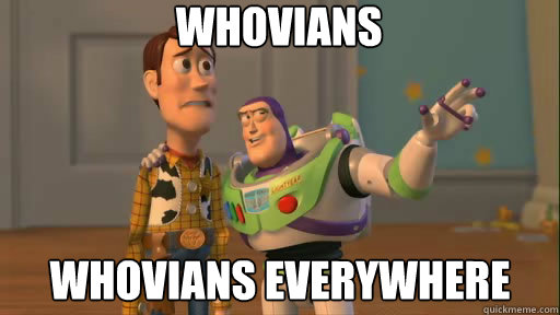 Whovians Whovians everywhere  Everywhere